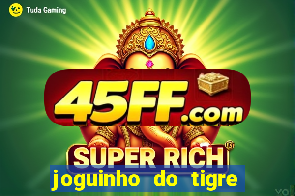 joguinho do tigre para ganhar dinheiro